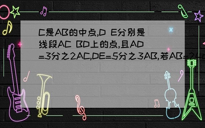 C是AB的中点,D E分别是线段AC BD上的点,且AD=3分之2AC,DE=5分之3AB,若AB=24cm,求线段CE的长(1-50分之1)(1-49分之1)（1-48分之1）···（1-3分之1）要过程如图,abcd四个车站在一条直线上,一辆匀速行驶的汽