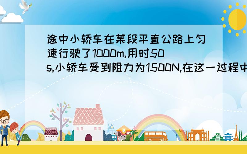 途中小轿车在某段平直公路上匀速行驶了1000m,用时50s,小轿车受到阻力为1500N,在这一过程中小轿车发动机输出的功率是多少?