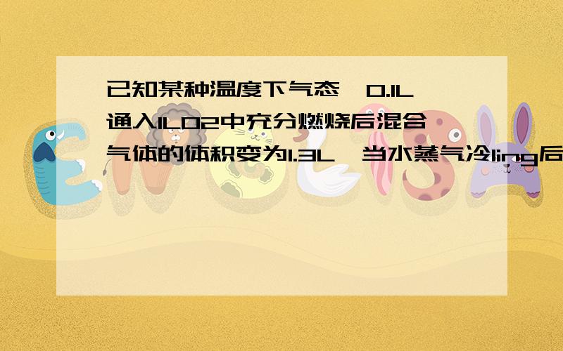 已知某种温度下气态烃0.1L通入1LO2中充分燃烧后混合气体的体积变为1.3L,当水蒸气冷ling后体积变为0.7L再将将剩余气体通入过量的NaOH溶液后体积变为0.2L,求该烃的分子式