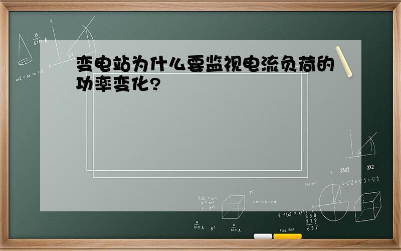 变电站为什么要监视电流负荷的功率变化?