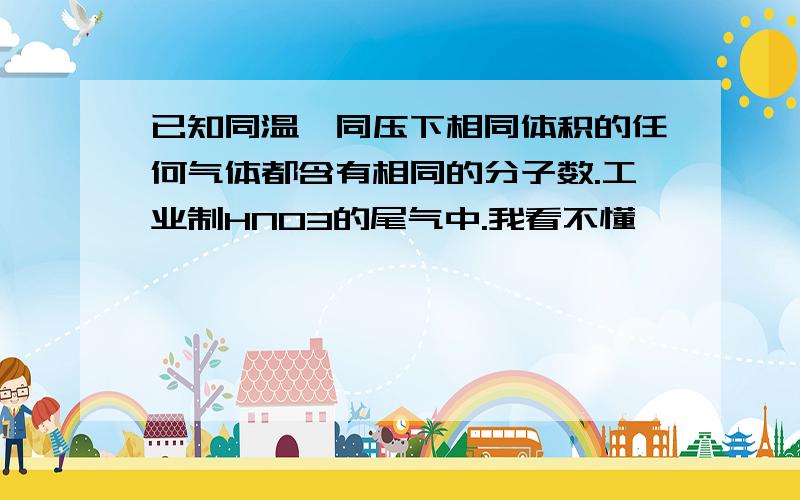 已知同温、同压下相同体积的任何气体都含有相同的分子数.工业制HNO3的尾气中.我看不懂