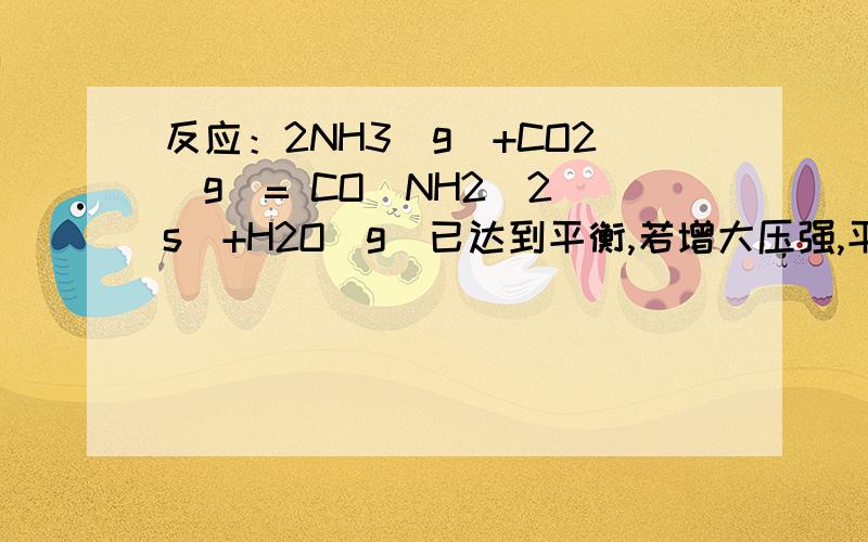 反应：2NH3(g)+CO2(g)= CO(NH2)2(s)+H2O(g)已达到平衡,若增大压强,平衡移动,但混合气体的平均相对分子质量不变.下列说法正确的是A A、原混合气体的平均相对分子质量为30 B、原混合气体的平均相对