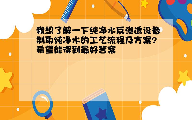 我想了解一下纯净水反渗透设备制取纯净水的工艺流程及方案?希望能得到最好答案