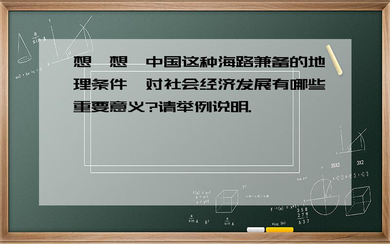 想一想,中国这种海路兼备的地理条件,对社会经济发展有哪些重要意义?请举例说明.