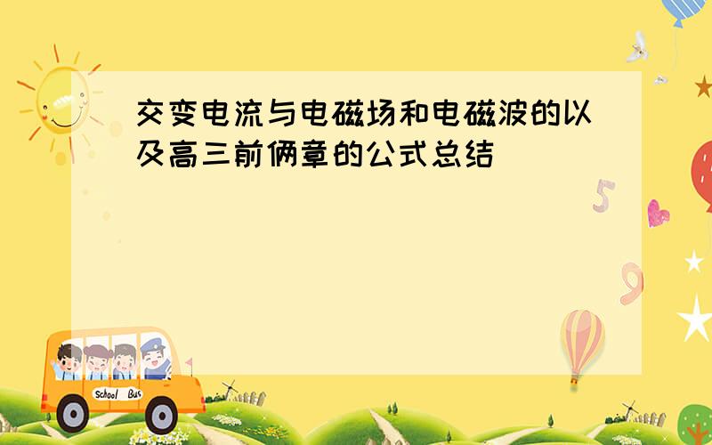 交变电流与电磁场和电磁波的以及高三前俩章的公式总结