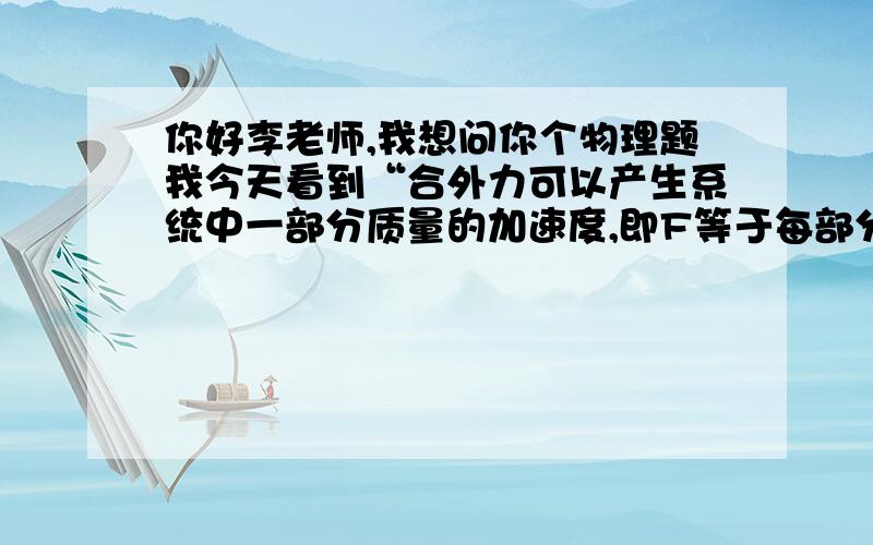 你好李老师,我想问你个物理题我今天看到“合外力可以产生系统中一部分质量的加速度,即F等于每部分m与a成绩的矢量和”这个概念 就自己分析了一个情景 一个斜面静止在粗糙的水平地面上