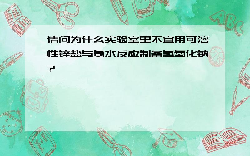 请问为什么实验室里不宜用可溶性锌盐与氨水反应制备氢氧化钠?