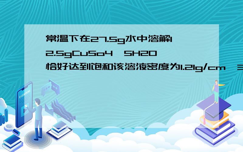 常温下在27.5g水中溶解12.5gCuSo4'5H2O恰好达到饱和该溶液密度为1.21g/cm^3,求该溶液中阴阳离子的总物质的量,27.5的水里的阴阳离子不算上么