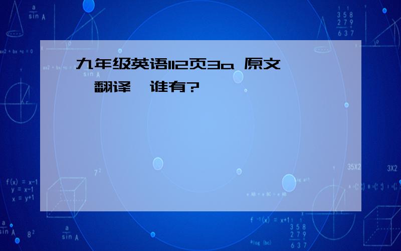 九年级英语112页3a 原文,翻译,谁有?