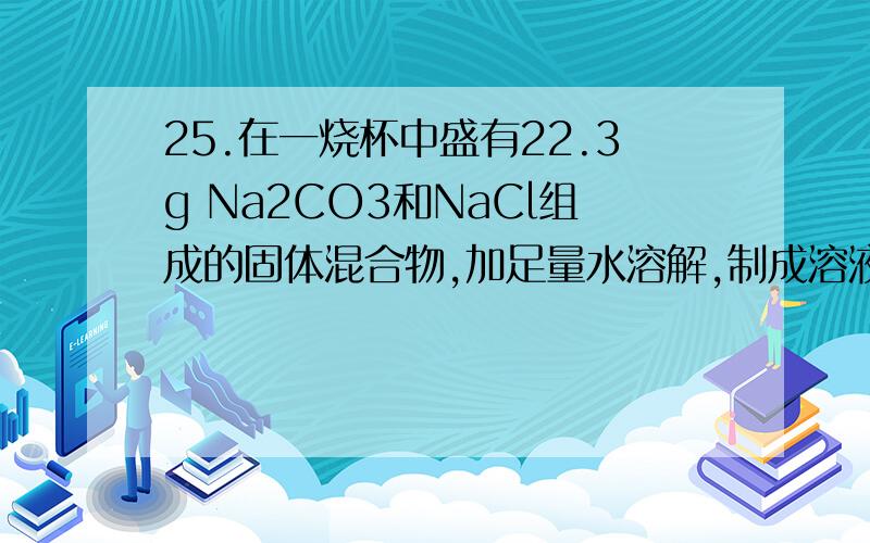 25.在一烧杯中盛有22.3g Na2CO3和NaCl组成的固体混合物,加足量水溶解,制成溶液.向其中逐渐滴加溶质质量分数为10%的稀盐酸,放出气体的总质量与所滴入稀盐酸的质量关系曲线如图所示：请根据