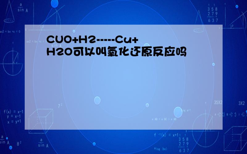 CUO+H2-----Cu+H2O可以叫氧化还原反应吗