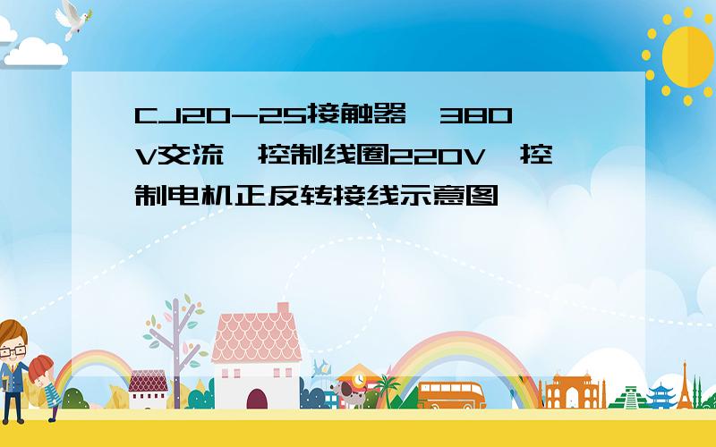 CJ20-25接触器,380V交流,控制线圈220V,控制电机正反转接线示意图,