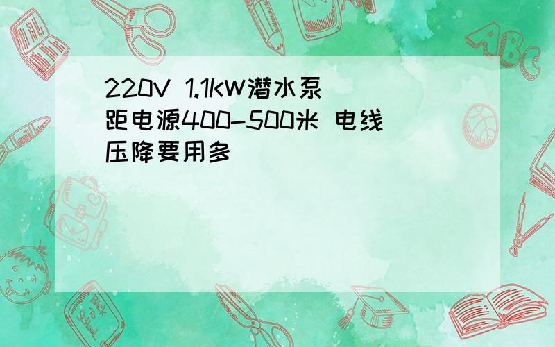 220V 1.1KW潜水泵 距电源400-500米 电线压降要用多