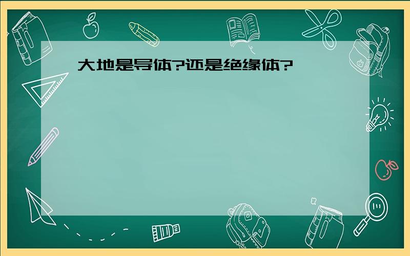 大地是导体?还是绝缘体?