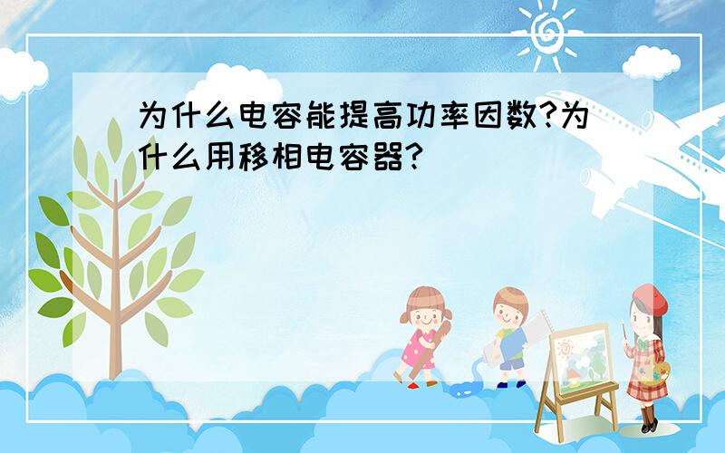 为什么电容能提高功率因数?为什么用移相电容器?