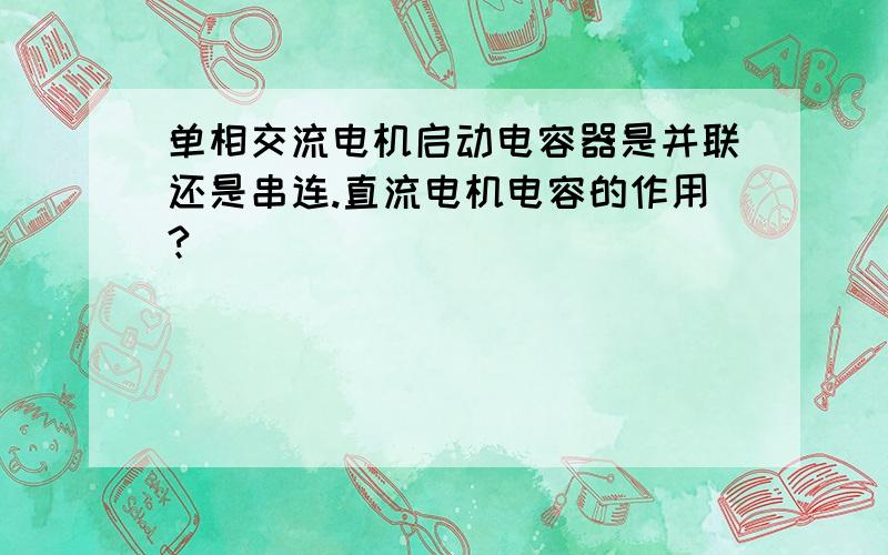 单相交流电机启动电容器是并联还是串连.直流电机电容的作用?