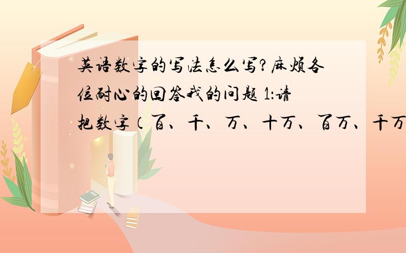 英语数字的写法怎么写?麻烦各位耐心的回答我的问题 1：请把数字（百、千、万、十万、百万、千万、亿、十亿、百亿、千亿）用英语写下来.2：1360元人民币、300万美元、336万美元、3360万美