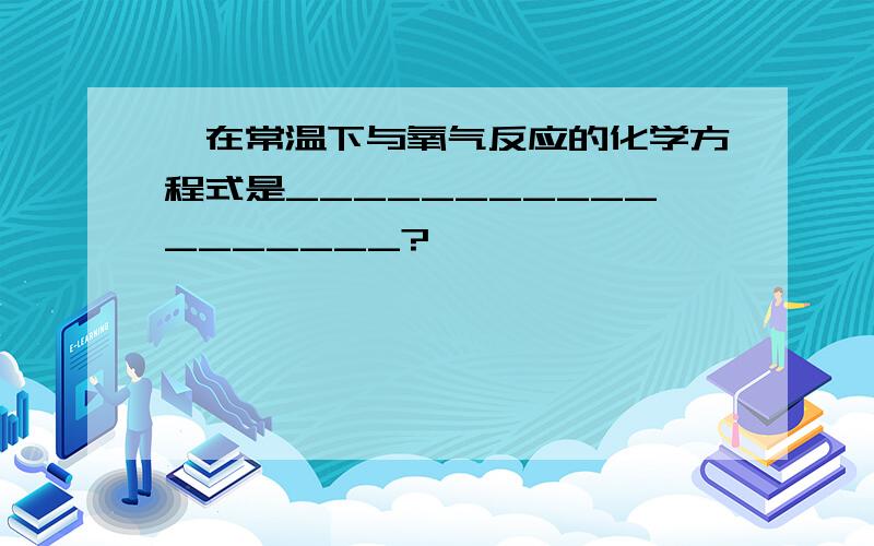 镁在常温下与氧气反应的化学方程式是__________________?