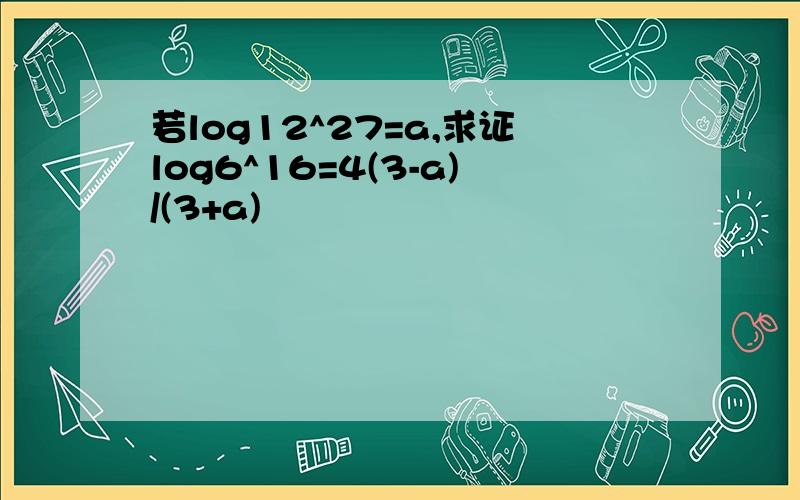 若log12^27=a,求证log6^16=4(3-a)/(3+a)