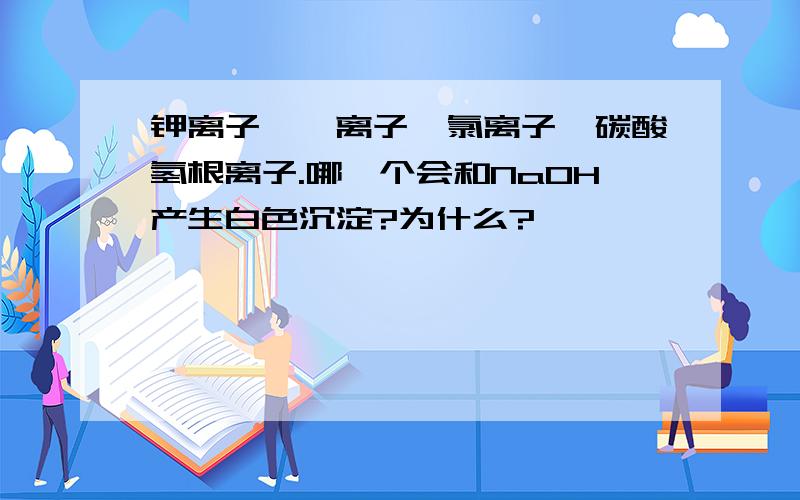 钾离子、钡离子、氯离子、碳酸氢根离子.哪一个会和NaOH产生白色沉淀?为什么?