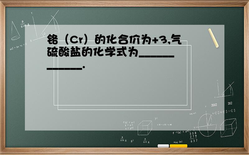 铬（Cr）的化合价为+3,气硫酸盐的化学式为____________.