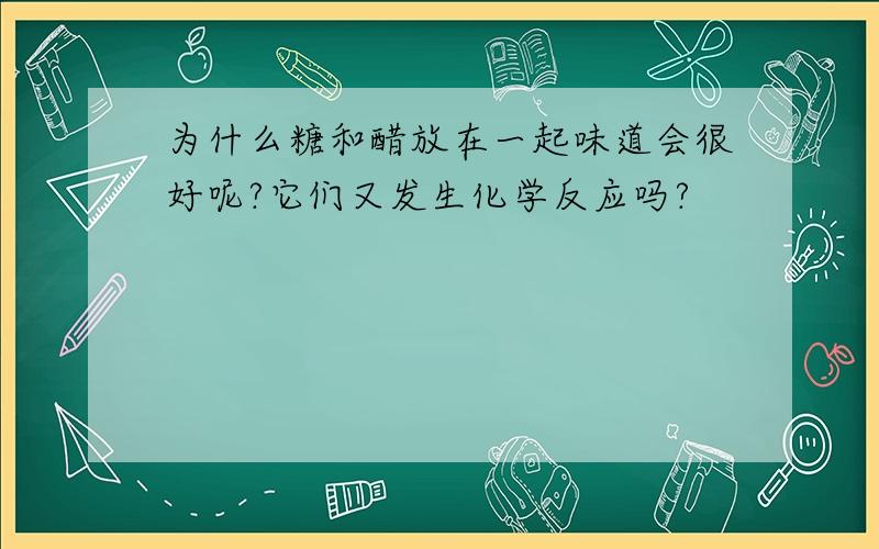 为什么糖和醋放在一起味道会很好呢?它们又发生化学反应吗?