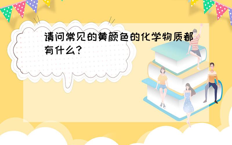 请问常见的黄颜色的化学物质都有什么?