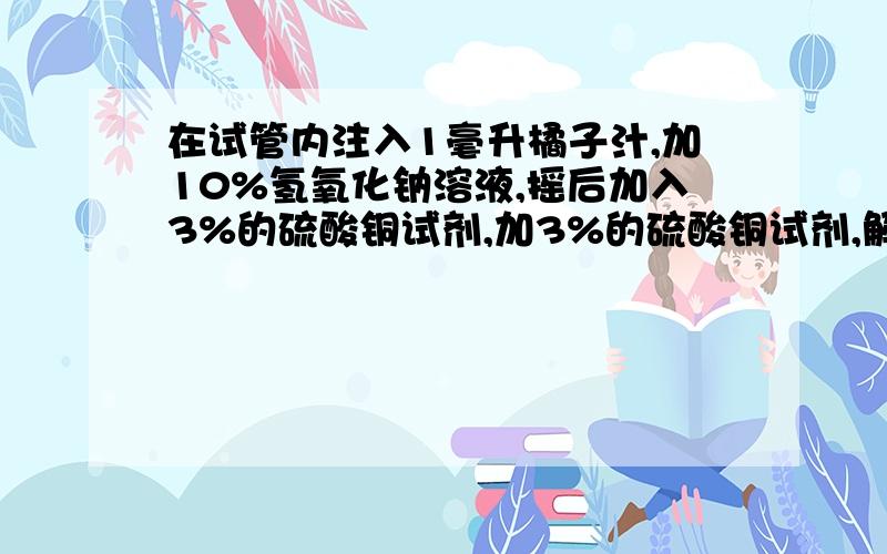 在试管内注入1毫升橘子汁,加10%氢氧化钠溶液,摇后加入3%的硫酸铜试剂,加3%的硫酸铜试剂,解释颜色变化