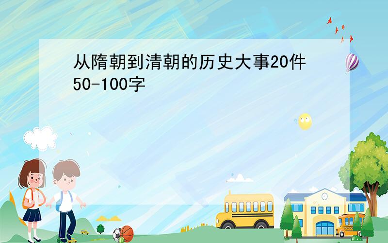 从隋朝到清朝的历史大事20件50-100字