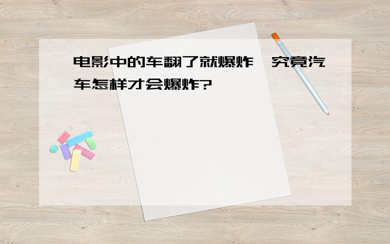 电影中的车翻了就爆炸,究竟汽车怎样才会爆炸?