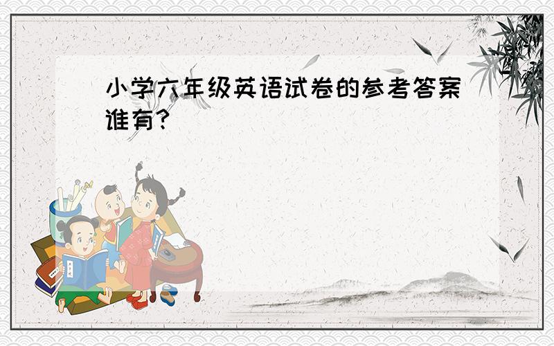 小学六年级英语试卷的参考答案谁有?