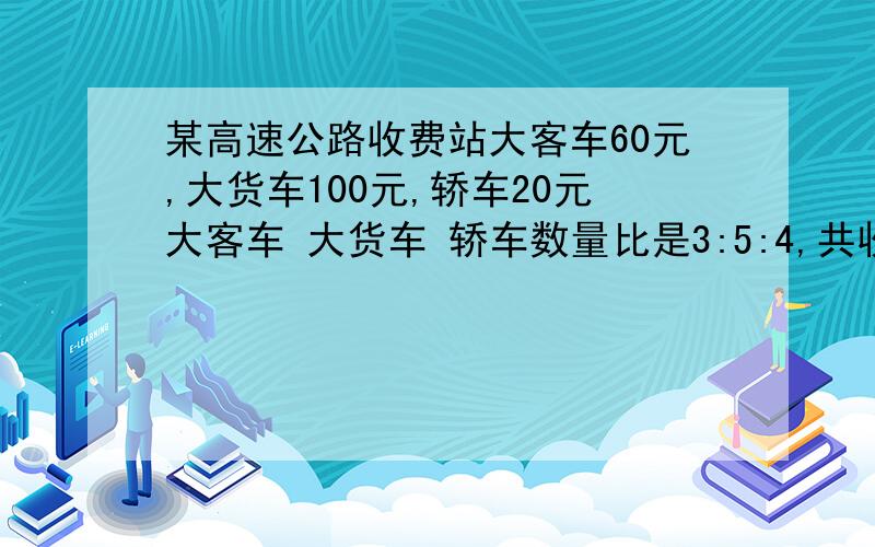 某高速公路收费站大客车60元,大货车100元,轿车20元大客车 大货车 轿车数量比是3:5:4,共收费76万元 当天收费站的3种车各有多少辆用一元一次方程解答