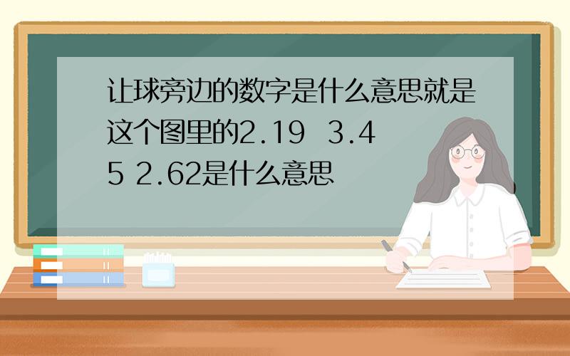 让球旁边的数字是什么意思就是这个图里的2.19  3.45 2.62是什么意思