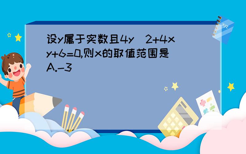 设y属于实数且4y^2+4xy+6=0,则x的取值范围是A.-3