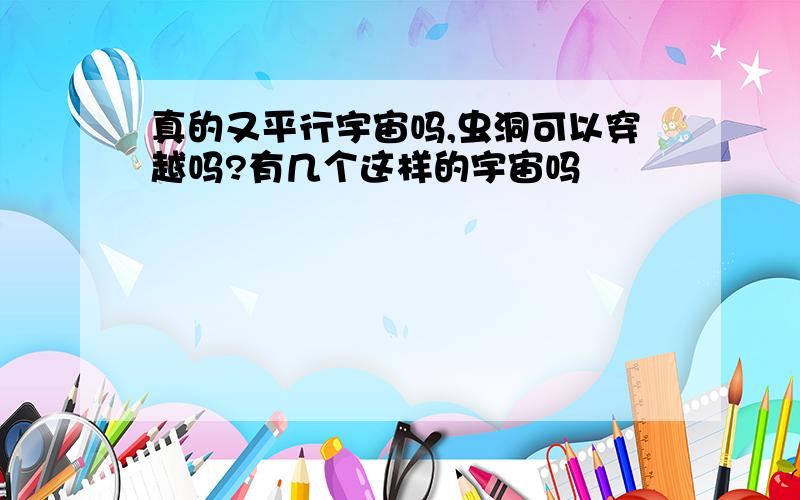 真的又平行宇宙吗,虫洞可以穿越吗?有几个这样的宇宙吗