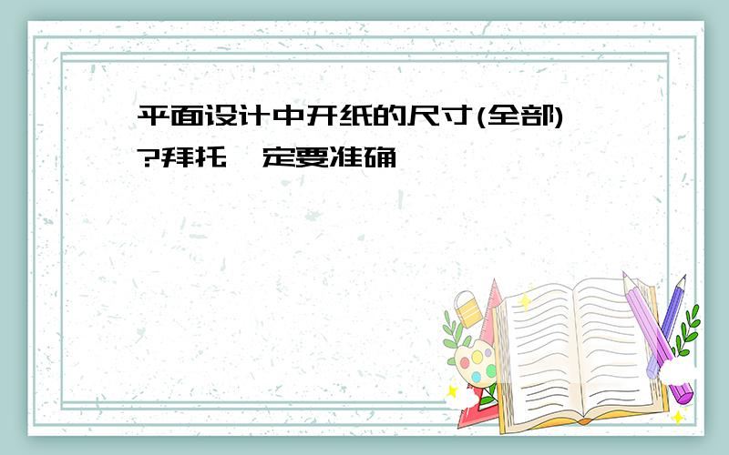 平面设计中开纸的尺寸(全部)?拜托一定要准确