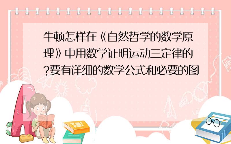 牛顿怎样在《自然哲学的数学原理》中用数学证明运动三定律的?要有详细的数学公式和必要的图