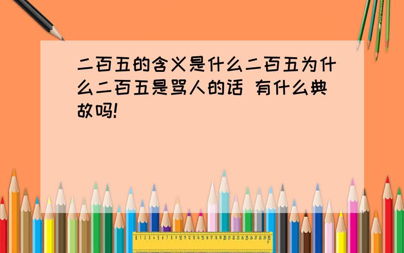 二百五的含义是什么二百五为什么二百五是骂人的话 有什么典故吗!