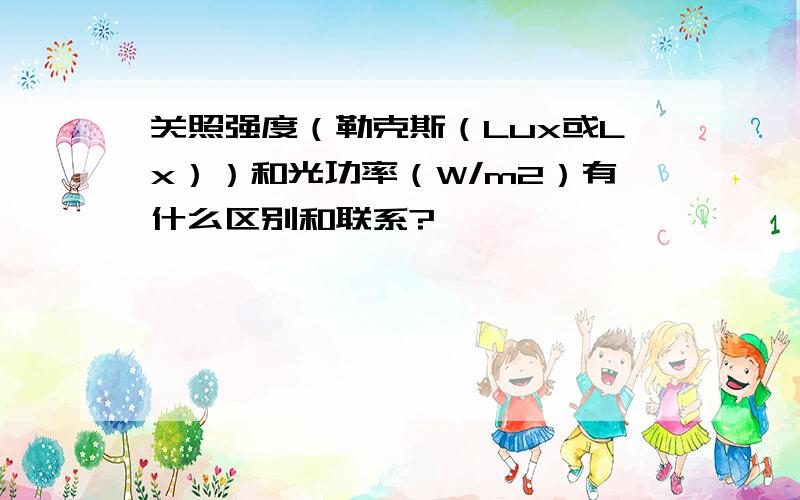 关照强度（勒克斯（Lux或Lx））和光功率（W/m2）有什么区别和联系?