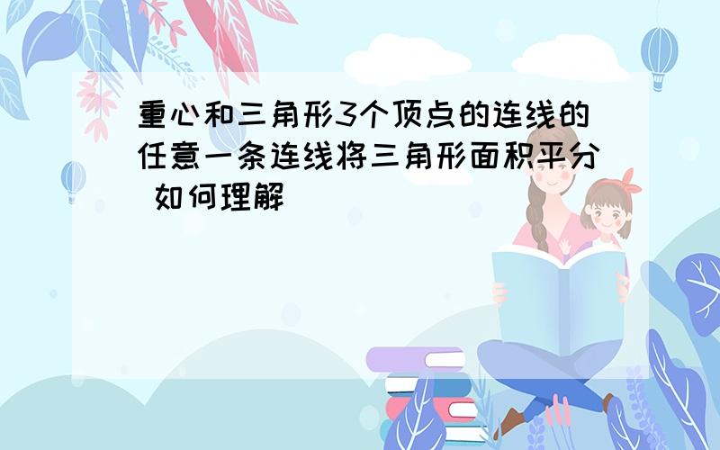 重心和三角形3个顶点的连线的任意一条连线将三角形面积平分 如何理解