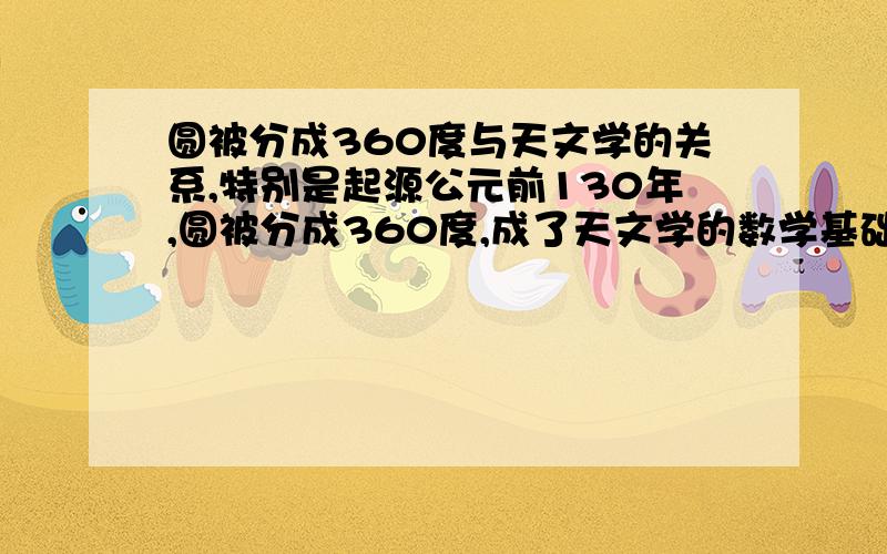 圆被分成360度与天文学的关系,特别是起源公元前130年,圆被分成360度,成了天文学的数学基础,举例说明