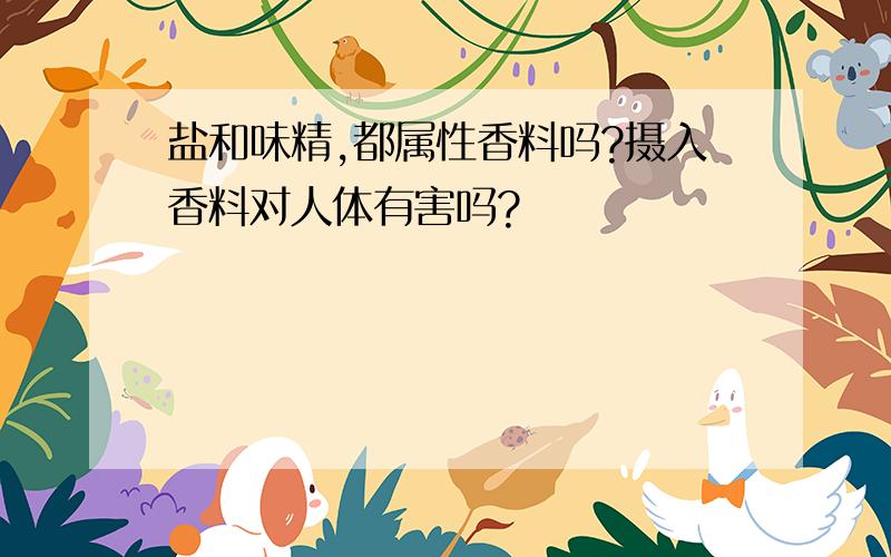 盐和味精,都属性香料吗?摄入香料对人体有害吗?