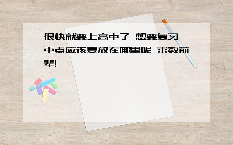 很快就要上高中了 想要复习 重点应该要放在哪里呢 求教前辈!