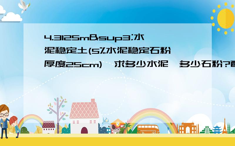 4.3125m³水泥稳定土(5%水泥稳定石粉,厚度25cm),求多少水泥,多少石粉?配合比是5:100