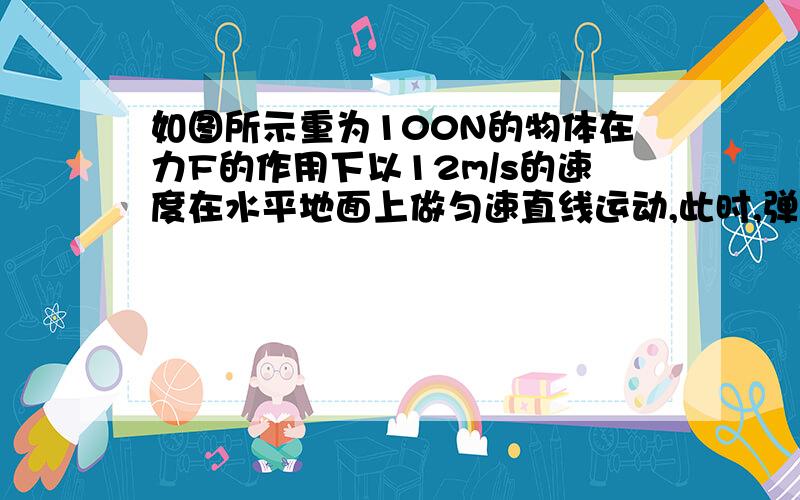 如图所示重为100N的物体在力F的作用下以12m/s的速度在水平地面上做匀速直线运动,此时,弹簧测力计的示数4N,则拉力F=多少N,功率是多少W（不计滑轮重和绳子与滑轮间的摩擦）