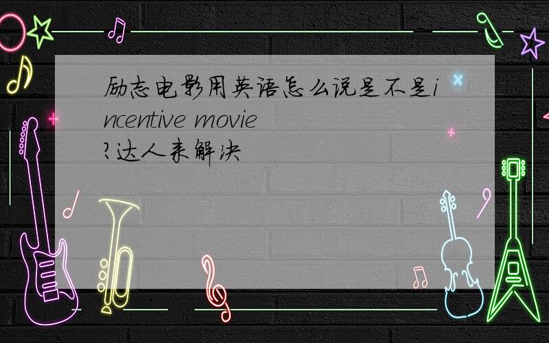 励志电影用英语怎么说是不是incentive movie?达人来解决