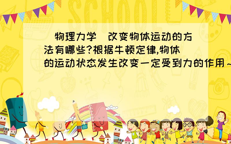 （物理力学）改变物体运动的方法有哪些?根据牛顿定律,物体的运动状态发生改变一定受到力的作用～但是根据动能定理,只要质量增大,这说明牛顿是错的?