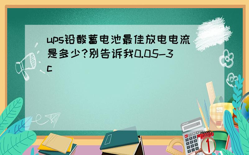 ups铅酸蓄电池最佳放电电流是多少?别告诉我0.05-3c