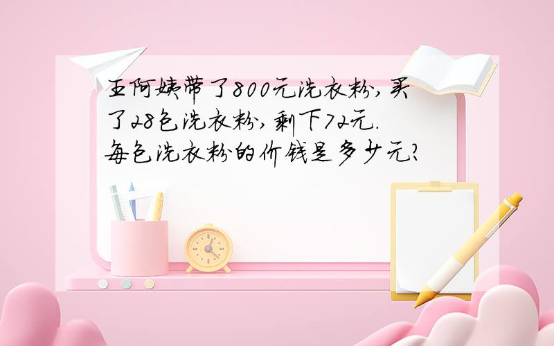 王阿姨带了800元洗衣粉,买了28包洗衣粉,剩下72元.每包洗衣粉的价钱是多少元?