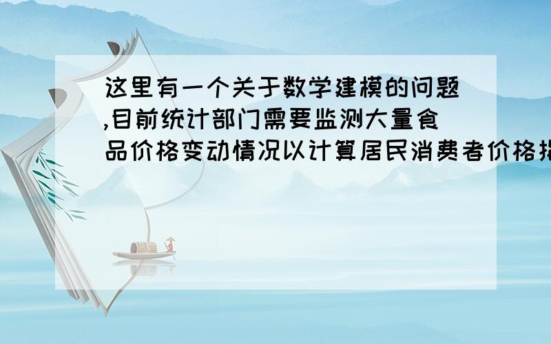 这里有一个关于数学建模的问题,目前统计部门需要监测大量食品价格变动情况以计算居民消费者价格指数变动情况,能否仅仅通过监测尽量少的食品种类（这里,食品种类可以认为每一种商品